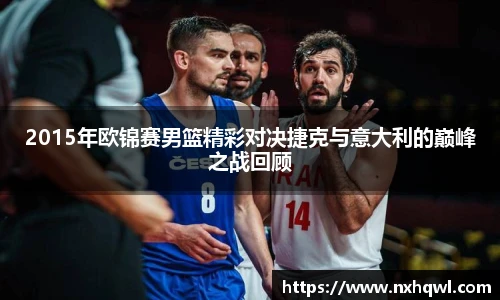 2015年欧锦赛男篮精彩对决捷克与意大利的巅峰之战回顾